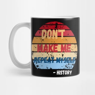 Don't Make Me Repeat Myself, Funny History Teacher 2 Mug